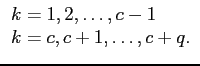 $\displaystyle \begin{array}{l}
k = 1, 2, \dots, c-1 \\
k = c, c+1, \dots, c+q .
\end{array}$