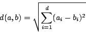 \begin{displaymath}d(a,b) = \sqrt{\sum_{i=1}^d (a_i - b_i)^2}\end{displaymath}